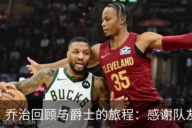 乔治回顾与爵士的旅程：感谢队友的支持与信任