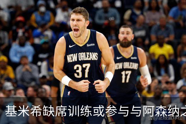 基米希缺席训练或参与与阿森纳之战；诺伊尔状态需观察