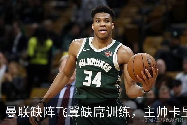 曼联缺阵飞翼缺席训练，主帅卡里克或继续维持首发阵容